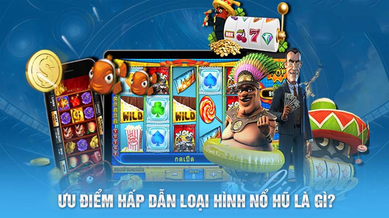 Nổ Hũ Đổi Thưởng Đỉnh Cao Giải Trí Xanh Chín Số 1 Thị Trường 5 Ưu điểm hấp dẫn loại hình nổ hũ là gì?